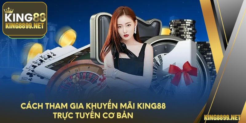 Cách tham gia khuyến mãi King88 trực tuyến cơ bản