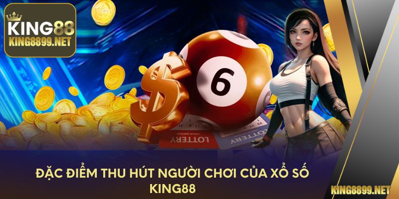Đặc điểm thu hút người chơi của xổ số King88