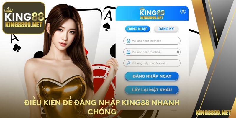 Điều kiện để đăng nhập King88 nhanh chóng