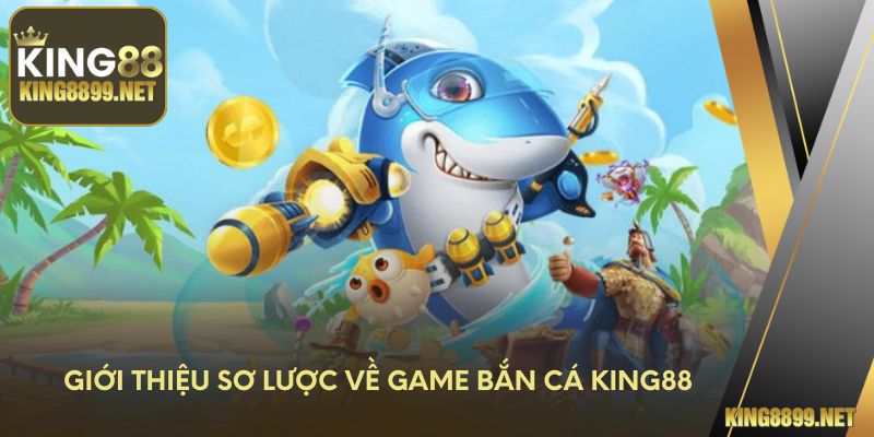 Giới thiệu sơ lược về game bắn cá King88