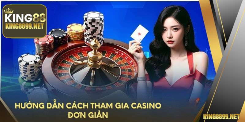Hướng dẫn cách tham gia casino đơn giản