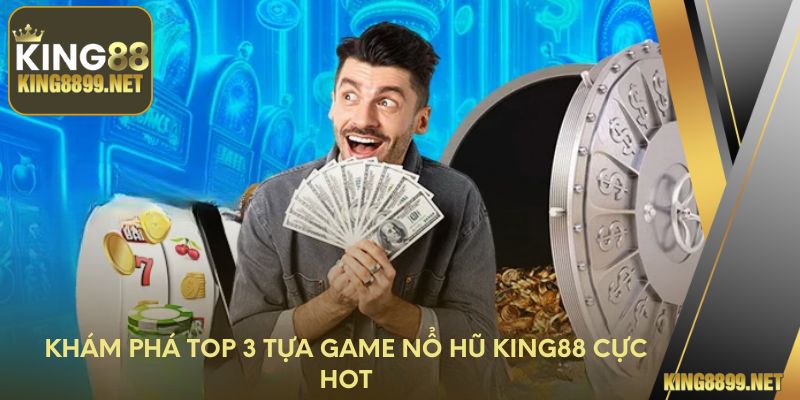 Khám phá top 3 tựa game nổ hũ King88 cực hot