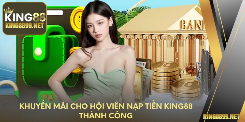 Khuyến mãi cho hội viên nạp tiền King88 thành công