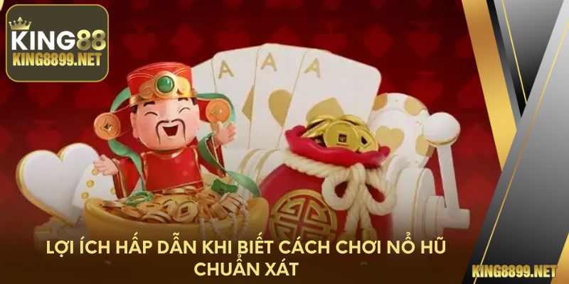 Lợi ích hấp dẫn khi biết cách chơi nổ hũ chuẩn xác