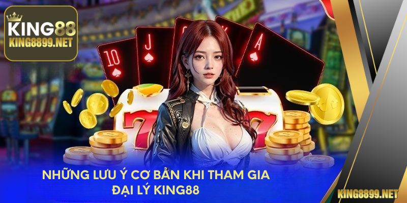 Những lưu ý cơ bản khi tham gia đại lý King88