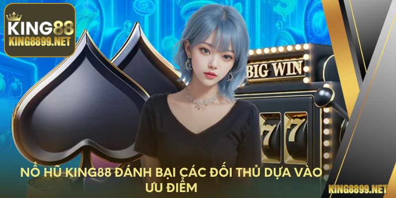 Nổ hũ King88 đánh bại các đối thủ dựa vào ưu điểm