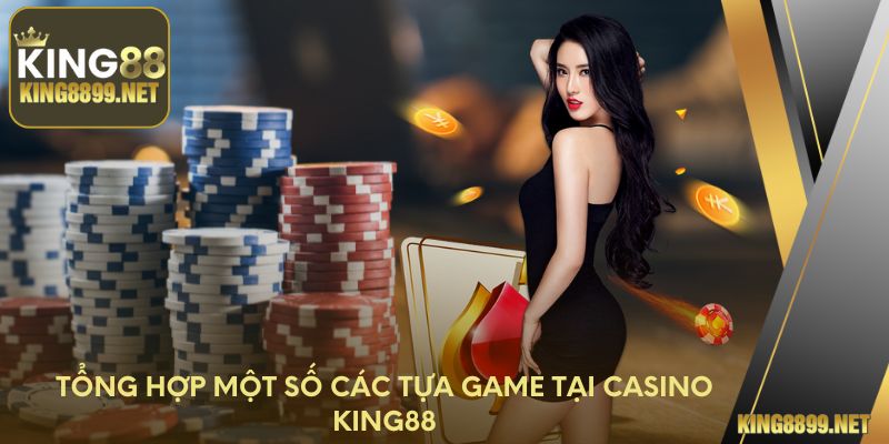 Tổng hợp một số các tựa game tại Casino King88