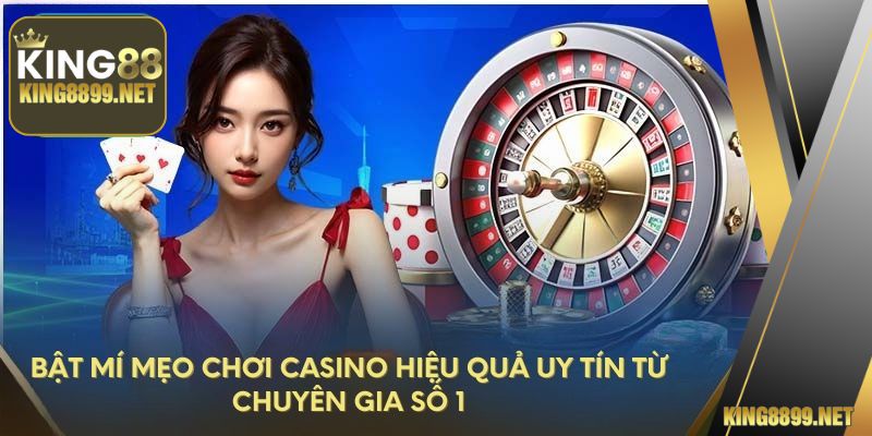 Bật Mí Mẹo Chơi Casino Hiệu Quả Uy Tín Từ Chuyên Gia Số 1