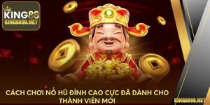 Cách Chơi Nổ Hũ Đỉnh Cao Dành Cho Thành Viên Mới Tại King88