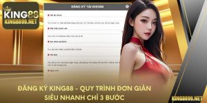 Đăng Ký King88 - Quy Trình Đơn Giản Siêu Nhanh Chỉ 3 Bước