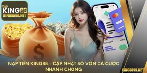 Nạp Tiền King88 – Cập Nhật Số Vốn Cá Cược Nhanh Chóng