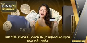 Rút Tiền King88 – Cách Thực Hiện Giao Dịch Bảo Mật Nhất