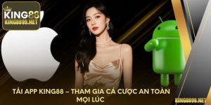 Tải App King88 – Tham Gia Cá Cược An Toàn Mọi Lúc 