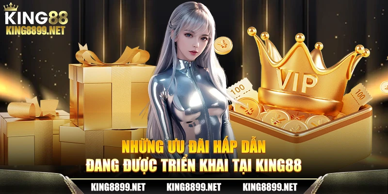 Những ưu đãi hấp dẫn đang được triển khai tại King88