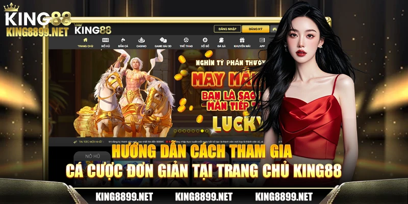 Hướng dẫn cách tham gia cá cược đơn giản tại trang chủ King88