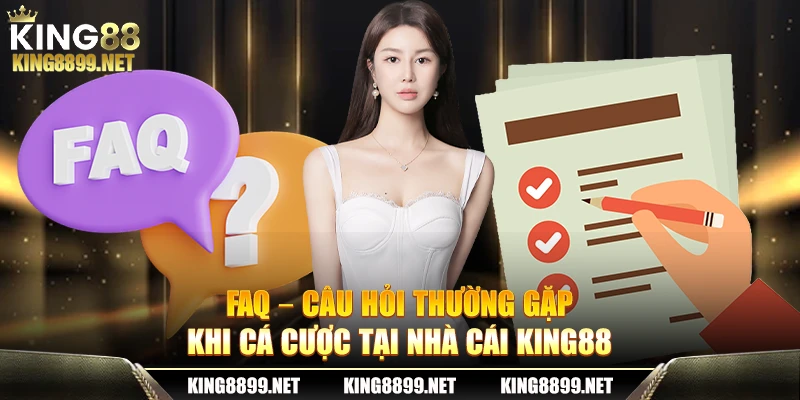 FAQ – Câu hỏi thường gặp khi cá cược tại nhà cái King88